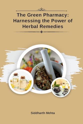 The Green Pharmacy: Harnessing the Power of Herbal Remedies von self-publisher