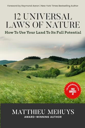 12 Universal Laws of Nature: How To Use Your Land To Its Full Potential