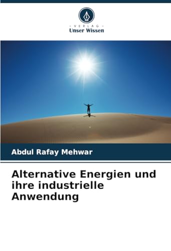 Alternative Energien und ihre industrielle Anwendung: DE von Verlag Unser Wissen