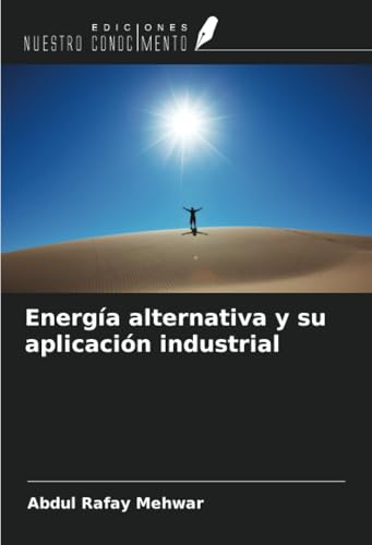 Energía alternativa y su aplicación industrial von Ediciones Nuestro Conocimiento