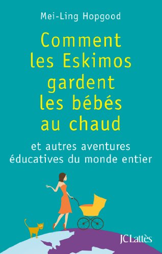 Comment les Eskimos gardent les bébés au chaud: Et autres aventures éducatives du monde entier