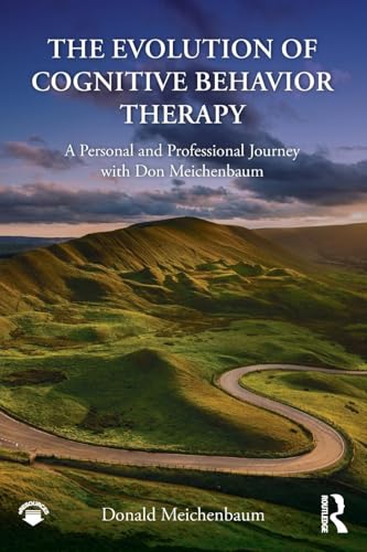 The Evolution of Cognitive Behavior Therapy: A Personal and Professional Journey with Don Meichenbaum The Evolution of Cognitive Behavior Therapy: A Personal and Professional Journey with Don Meichenbaum