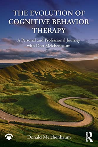 The Evolution of Cognitive Behavior Therapy: A Personal and Professional Journey With Don Meichenbaum von Routledge