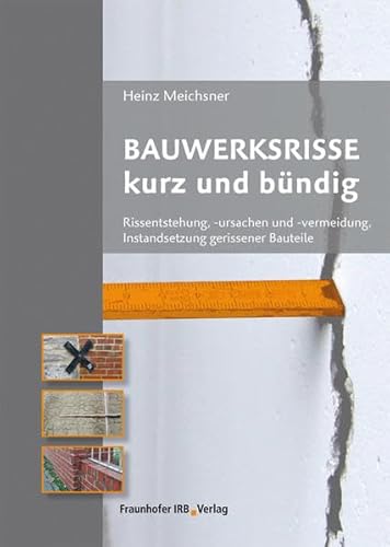 Bauwerksrisse kurz und bündig.: Rissentstehung, -ursachen und -vermeidung, Instandsetzung gerissener Bauteile.