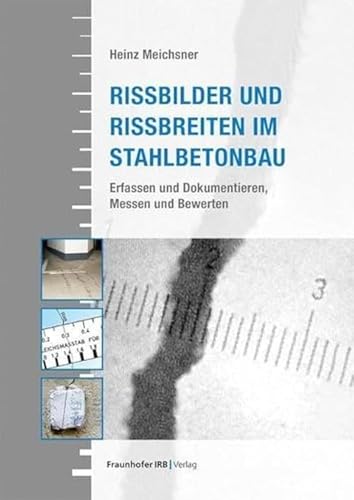 Rissbilder und Rissbreiten im Stahlbetonbau.: Erfassen und Dokumentieren, Messen und Bewerten. von Fraunhofer IRB Verlag