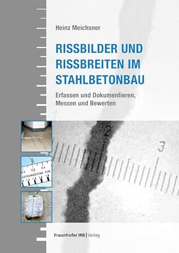 Rissbilder und Rissbreiten im Stahlbetonbau.: Erfassen und Dokumentieren, Messen und Bewerten. von Fraunhofer Irb Verlag