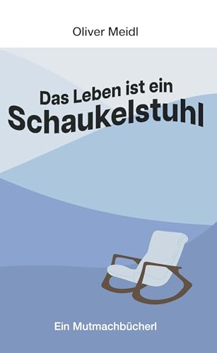Das Leben ist ein Schaukelstuhl (Deutschsprachige Ausgabe): Ein Mutmachbücherl von Buchschmiede von Dataform Media GmbH