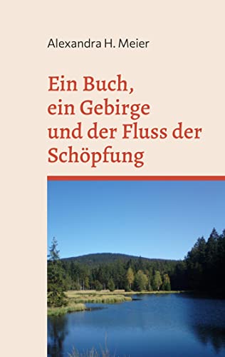 Ein Buch, ein Gebirge und der Fluss der Schöpfung: Magischer Reiseroman
