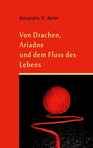 Von Drachen, Ariadne und dem Fluss des Lebens: Geschichte einer Frau auf dem Weg zu ihrer Freiheit von Book on Demand