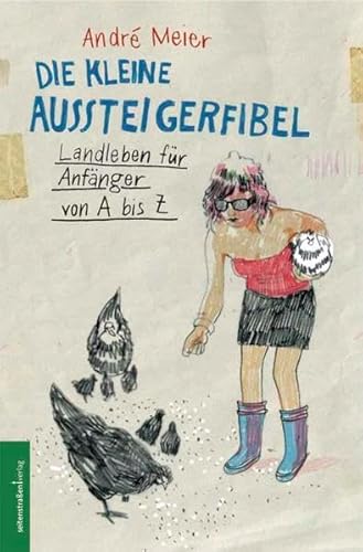 Die kleine Aussteigerfibel: Landleben für Anfänger von A bis Z