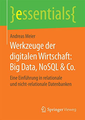 Werkzeuge der digitalen Wirtschaft: Big Data, NoSQL & Co.: Eine Einführung in relationale und nicht-relationale Datenbanken (essentials) von Springer