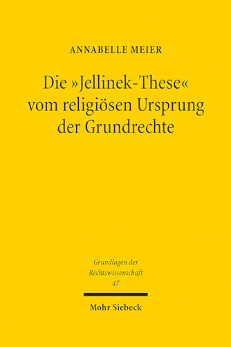 Die "Jellinek-These" vom religiösen Ursprung der Grundrechte (Grundlagen der Rechtswissenschaft, Band 47) von Mohr Siebeck