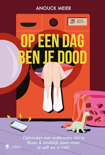 Op een dag ben je dood: ophouden met andersmans shit te fiksen & eindelijk doen waar je zelf zin in hebt von Borgerhoff & Lamberigts