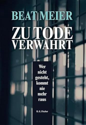 Zu Tode verwahrt: Wer nicht gesteht, kommt nie mehr raus von Fischer, R. G.