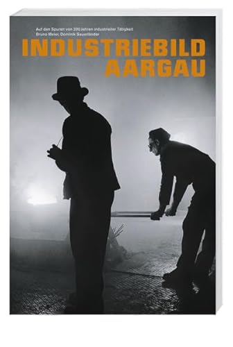 Industriebild Aargau: Auf den Spuren von 200 Jahren industrieller Tätigkeit Industriebild Aargau: Auf den Spuren von 200 Jahren industrieller Tätigkeit
