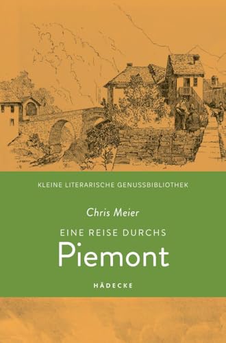 Eine Reise durchs Piemont: Kulinarische Reiseskizzen von der Genussregion Italiens am Fuße der Alpen · Von Barolo bis Trüffel, von Grappa bis Dolce (Kleine literarische Genussbibliothek) von Hädecke Verlag
