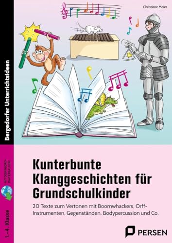 Kunterbunte Klanggeschichten für Grundschulkinder. Mit Download: 20 Texte zum Vertonen mit Boomwhackers, Orff-Instrumenten, Bodypercussion und Co. (1. bis 4. Klasse)