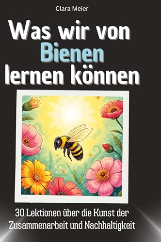 Was wir von Bienen lernen können: 30 Lektionen über die Kunst der Zusammenarbeit und Nachhaltigkeit von 27Amigos