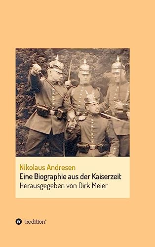 Nikolaus Andresen: Eine Biographie aus der Kaiserzeit (Schriften aus dem Familienarchiv Andresen 1)