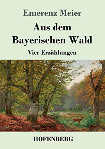 Aus dem Bayerischen Wald: Vier Erzählungen