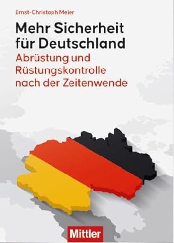 Mehr Sicherheit für Deutschland: Abrüstung und Rüstungskontrolle nach der Zeitenwende von Mittler in Maximilian Verlag GmbH & Co. KG