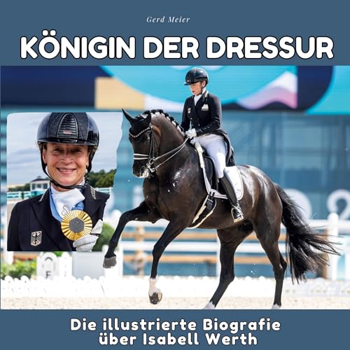 Königin der Dressur: Die illustrierte Biografie über Isabell Werth