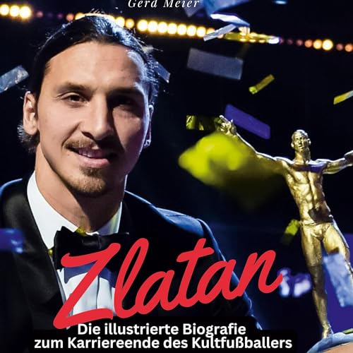 Zlatan Ibrahimovi¿: Die illustrierte Biografie zum Karriereende des Kultfußballers Zlatan Ibrahimovi¿: Die illustrierte Biografie zum Karriereende des Kultfußballers