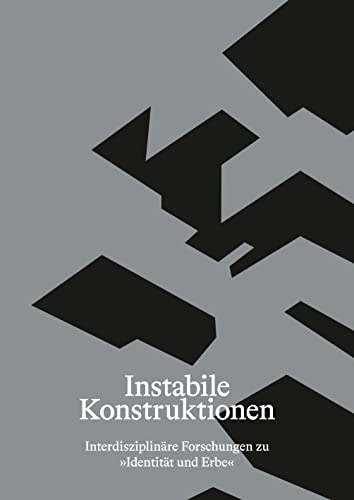 Instabile Konstruktionen: Interdisziplinäre Forschungen zu »Identität und Erbe« (Schriftenreihe des DFG-Graduiertenkollegs 2227 „Identität und Erbe“)