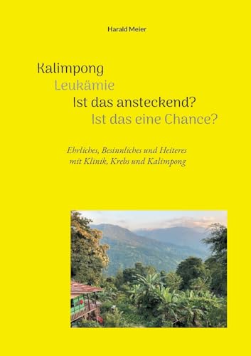 Kalimpong Leukämie Ist das ansteckend? Ist das eine Chance?: Ehrliches, Besinnliches und Heiteres mit Klinik, Krebs und Kalimpong
