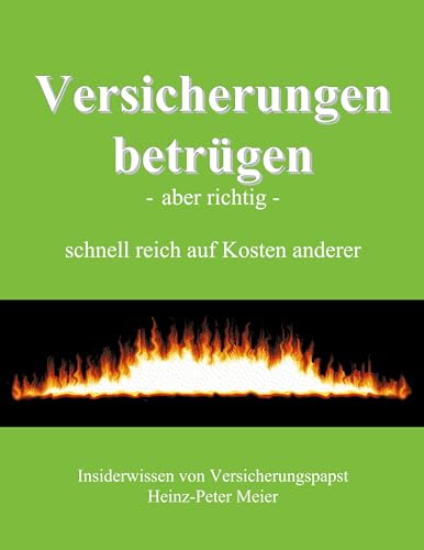 Versicherungen betrügen - aber richtig: schnell reich auf Kosten anderer Versicherungen betrügen - aber richtig: schnell reich auf Kosten anderer von Books on Demand GmbH