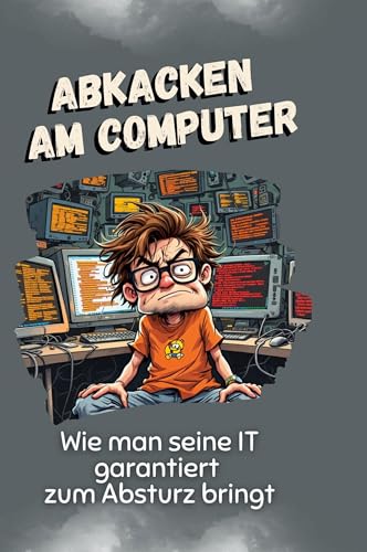 Abkacken am Computer: Wie man seine IT garantiert zum Absturz bringt von FlipFlop