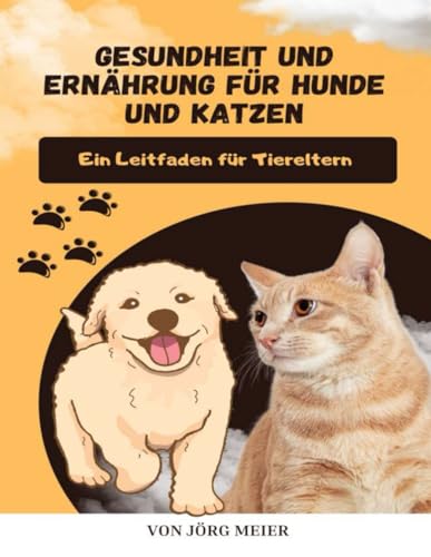 Gesundheit und Ernährung für Hunde und Katzen: Ein Leitfaden für Tiereltern