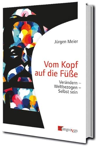 Vom Kopf auf die Füße: Verändern-Weltbezogen-Selbst sein von Mangroven Verlag