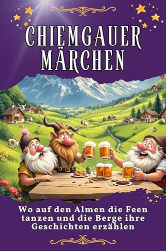 Chiemgauer Märchen: Wo auf den Almen die Feen tanzen und die Berge ihre Geschichten erzählen. Genial lustiges Humorbuch - das perfekte Geschenk für Weihnachten und Geburtstag von FlipFlop