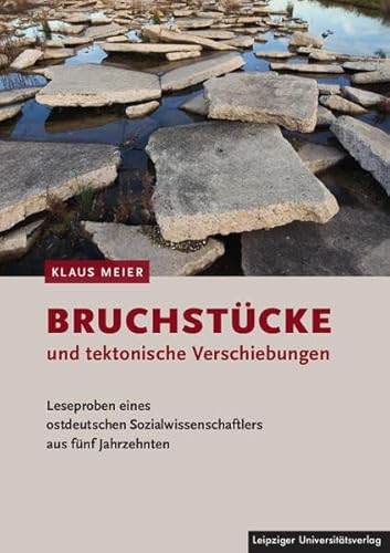 Bruchstücke und tektonische Verschiebungen: Leseproben eines ostdeutschen Sozialwissenschaftlers aus fünf Jahrzehnten von Leipziger Uni-Vlg