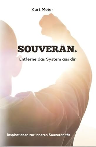 SOUVERÄN!: Entferne das System aus dir von Kurt meier