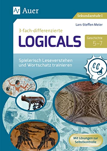 Dreifach-differenzierte Logicals Geschichte 5-7: Spielerisch Geschichtswissen erarbeiten und festigen (5. bis 7. Klasse) (Logicals für Sekundarstufe) von Auer Verlag in der AAP Lehrerwelt GmbH