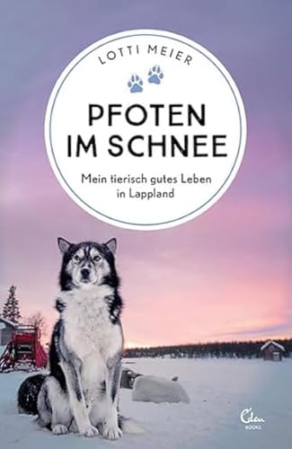 Pfoten im Schnee: Mein tierisch gutes Leben in Lappland (Sehnsuchtsorte, Band 12)