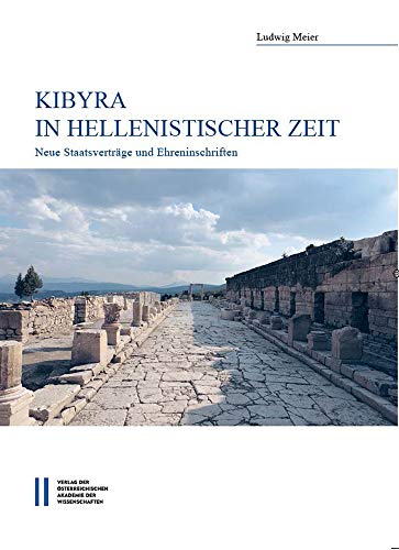 Kibyra in hellenistischer Zeit: Neue Staatsverträge und Ehreninschriften (Denkschriften der philosophisch-historischen Klasse, Band 516)