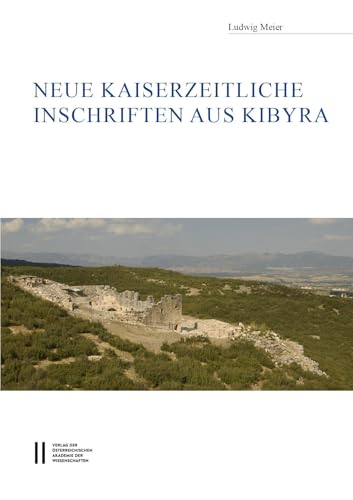Neue kaiserzeitliche Inschriften aus Kibyra (Ergänzungsbände zu den Tituli Asiae Minores) von Verlag D.Oesterreichische