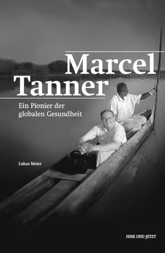 Marcel Tanner: Ein Pionier der globalen Gesundheit Marcel Tanner: Ein Pionier der globalen Gesundheit von Hier und Jetzt