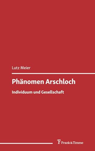 Phänomen Arschloch: Individuum und Gesellschaft von Frank & Timme