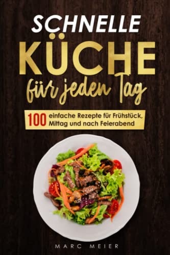 Schnelle Küche für jeden Tag: 100 einfache Rezepte für Frühstück, Mittag und nach Feierabend von Independently published
