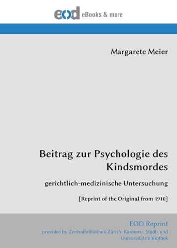 Beitrag zur Psychologie des Kindsmordes: gerichtlich-medizinische Untersuchung [Reprint of the Original from 1910] von EOD Network