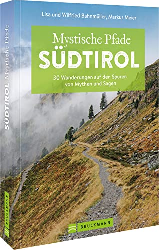 Bruckmann Wanderführer – Mystische Pfade Südtirol: 30 Wanderungen auf den Spuren von Mythen und Sagen. Inkl. GPS-Tracks zum Download.