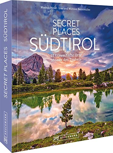 Reisebildband Geheimtipps – Secret Places Südtirol: 55 traumhafte Orte abseits des Trubels. Mit Insidertipps und Hidden Secrets für einen entspannten Urlaub. von Bruckmann