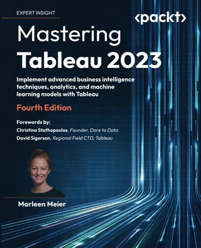 Mastering Tableau 2023 - Fourth Edition: Implement advanced business intelligence techniques, analytics, and machine learning models with Tableau von Packt Publishing