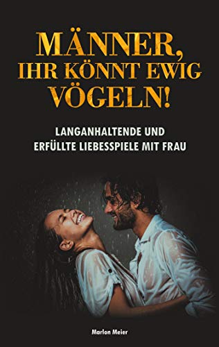 Männer, ihr könnt ewig vögeln!: Langanhaltene und erfüllte Liebesspiele mit Frau Männer, ihr könnt ewig vögeln!: Langanhaltene und erfüllte Liebesspiele mit Frau von Books on Demand GmbH