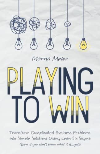 Playing to Win: Transform Complicated Business Problems into Simple Solutions Using Lean Six Sigma (Even if you don't know what it is...yet!) von Niche Pressworks