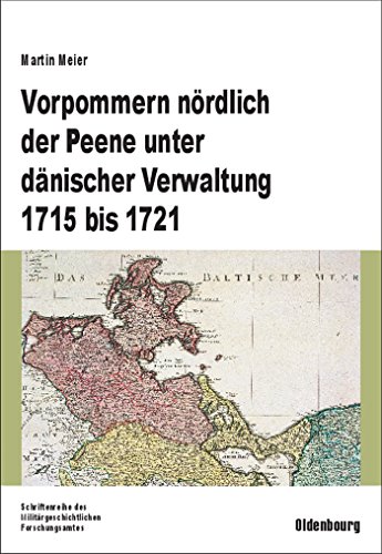 Vorpommern nördlich der Peene unter dänischer Verwaltung 1715 bis 1721: Aufbau einer Verwaltung und Herrschaftssicherung in einem eroberten Gebiet (Beiträge zur Militärgeschichte, 65, Band 65)